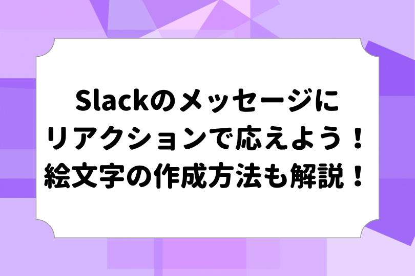 Slackのメッセージにリアクションで応えよう 絵文字の作成方法も解説